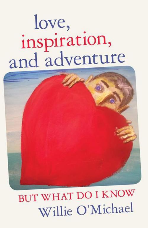 Cover of the book Love, Inspiration, and Adventure by Willie O'Michael, Archway Publishing