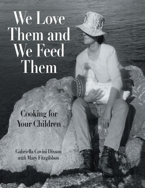 Cover of the book We Love Them and We Feed Them: Cooking for Your Children by Gabriella Covini Dixson, Mary Fitzgibbon, Lulu Publishing Services