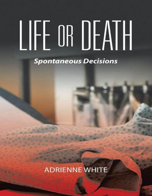 Cover of the book Life or Death: Spontaneous Decisions by Adrienne White, Lulu Publishing Services