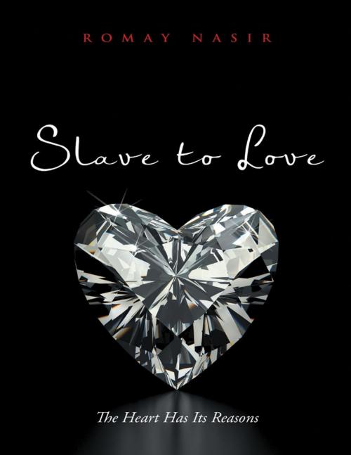 Cover of the book Slave to Love: The Heart Has Its Reasons by Romay Nasir, Lulu Publishing Services