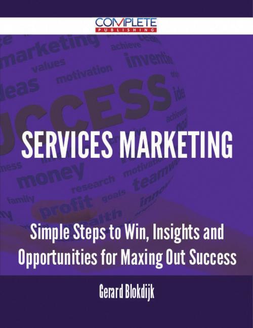 Cover of the book Services Marketing - Simple Steps to Win, Insights and Opportunities for Maxing Out Success by Gerard Blokdijk, Emereo Publishing