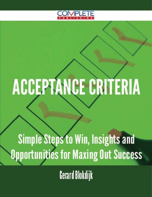 Cover of the book Acceptance Criteria - Simple Steps to Win, Insights and Opportunities for Maxing Out Success by Gerard Blokdijk, Emereo Publishing