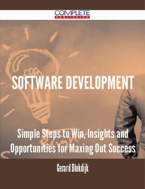 Cover of the book Software Development - Simple Steps to Win, Insights and Opportunities for Maxing Out Success by Gerard Blokdijk, Emereo Publishing