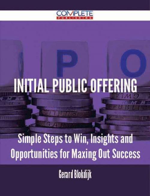 Cover of the book Initial Public Offering - Simple Steps to Win, Insights and Opportunities for Maxing Out Success by Gerard Blokdijk, Emereo Publishing