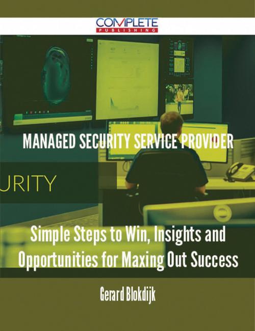 Cover of the book Managed Security Service Provider - Simple Steps to Win, Insights and Opportunities for Maxing Out Success by Gerard Blokdijk, Emereo Publishing