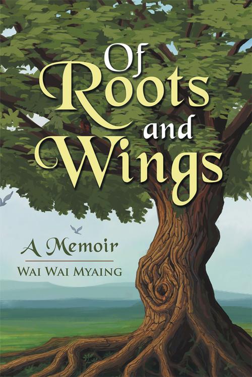 Cover of the book Of Roots and Wings by Wai Wai Myaing, iUniverse