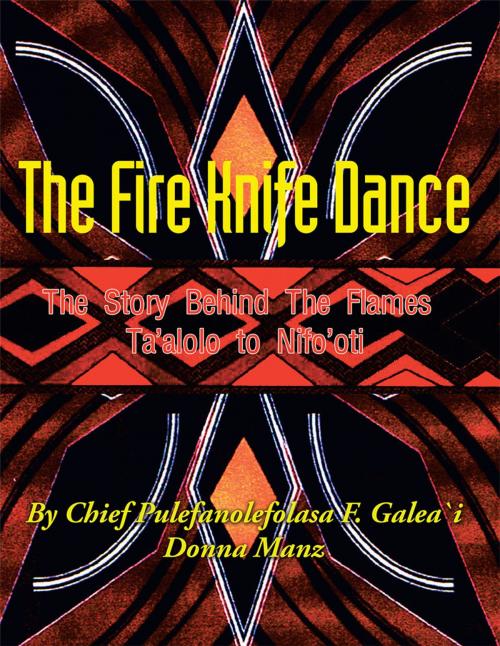 Cover of the book The Fire Knife Dance by Chief Pulefanolefolasa F. Galea'i, Donna Manz, Xlibris US