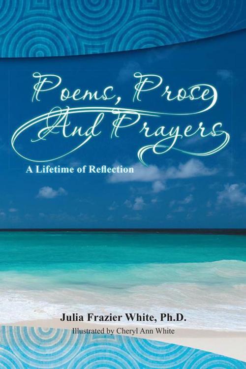 Cover of the book Poems, Prose and Prayers by Julia Frazier White Ph.D., Xlibris US