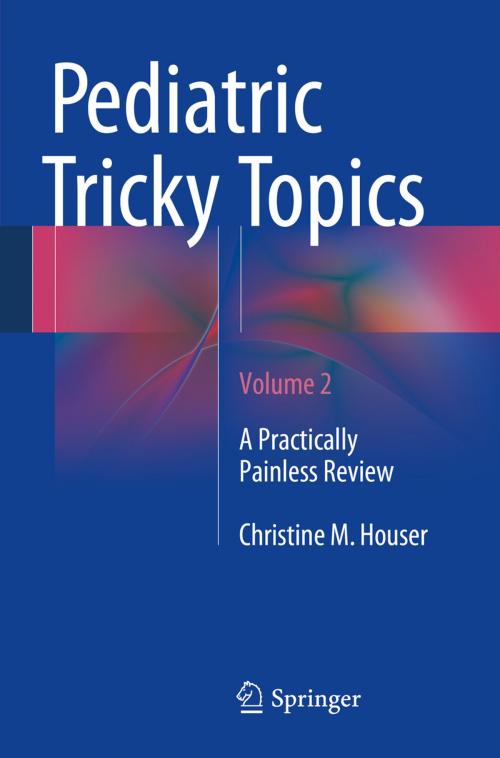 Cover of the book Pediatric Tricky Topics, Volume 2 by Christine M. Houser, Springer New York