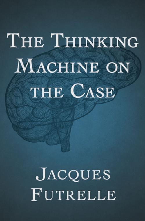 Cover of the book The Thinking Machine on the Case by Jacques Futrelle, MysteriousPress.com/Open Road