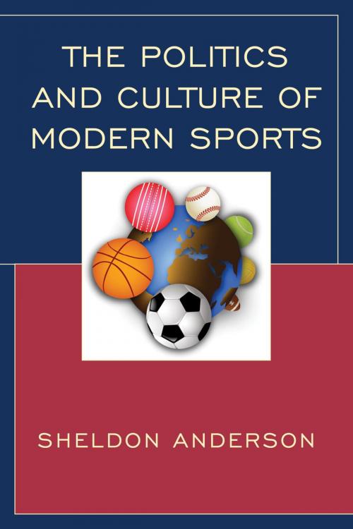 Cover of the book The Politics and Culture of Modern Sports by Sheldon Anderson, Lexington Books