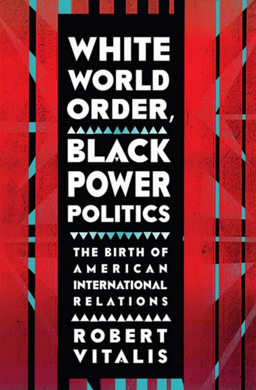 Cover of the book White World Order, Black Power Politics by Robert Vitalis, Cornell University Press