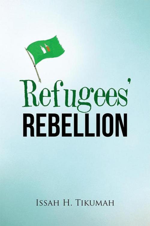 Cover of the book Refugees’ Rebellion by Issah H. Tikumah, Balboa Press
