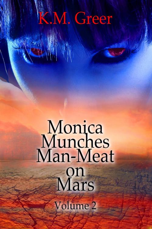 Cover of the book Monica Munches Man-Meat on Mars -- Volume 2 by K.M. Greer, Excessica