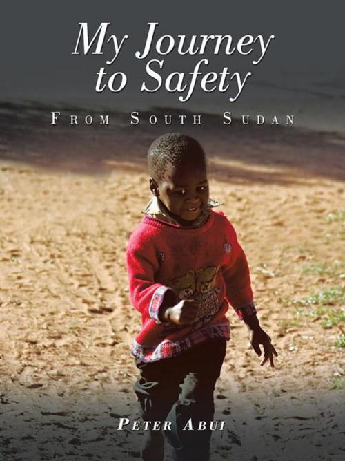 Cover of the book My Journey to Safety by Peter Abui, AuthorHouse