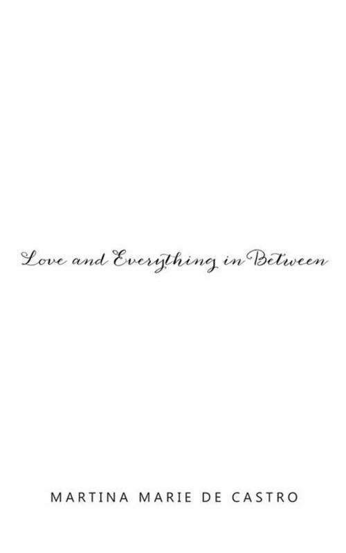 Cover of the book Love and Everything in Between by Martina Marie De Castro, AuthorHouse