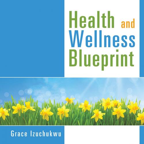 Cover of the book Health and Wellness Blueprint by Grace Izuchukwu, AuthorHouse UK