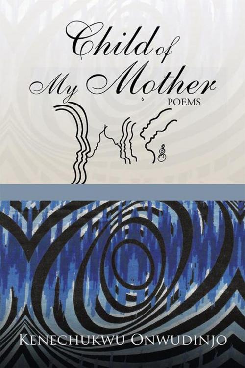 Cover of the book Child of My Mother by Kenechukwu Onwudinjo, AuthorHouse UK