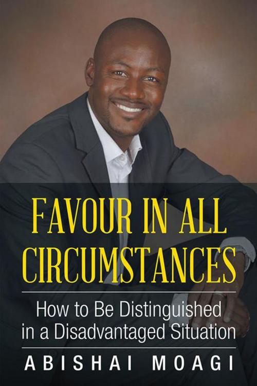Cover of the book Favour in All Circumstances by Abishai Moagi, AuthorHouse UK
