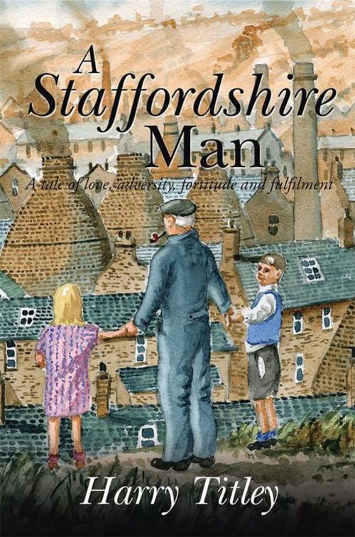 Cover of the book A Staffordshire Man by Harry Titley, AuthorHouse UK
