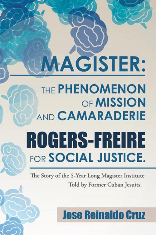 Cover of the book Magister: the Phenomenon of Mission and Camaraderie Rogers-Freire for Social Justice. by Jose Reinaldo Cruz, Palibrio