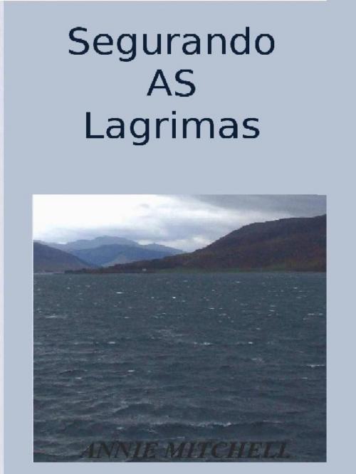 Cover of the book Segurando as Lagrimas by Annie Mitchell, ROSE GARDEN BOOKS