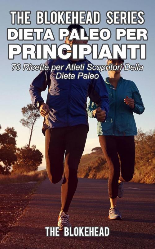 Cover of the book Dieta paleo per principianti : 70 ricette per atleti scopritori della dieta paleo by The Blokehead, Babelcube Inc.