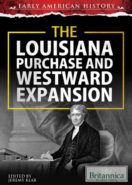 Cover of the book The Louisiana Purchase and Westward Expansion by Jacob Steinberg, Britannica Educational Publishing