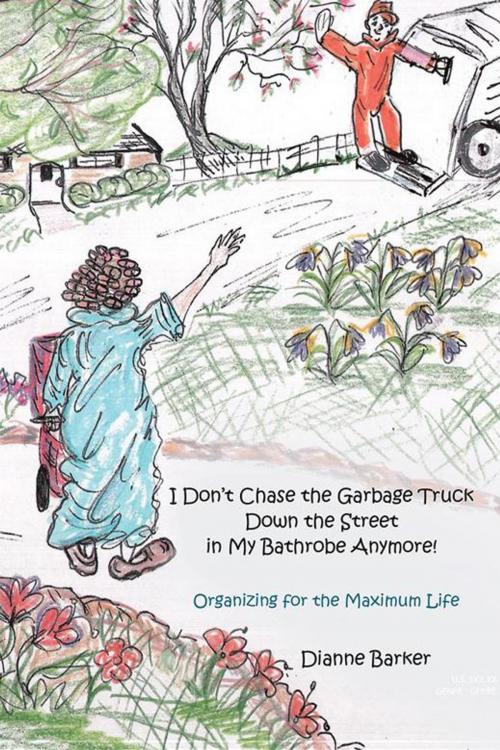 Cover of the book I Don’T Chase the Garbage Truck Down the Street in My Bathrobe Anymore! by Dianne Barker, WestBow Press