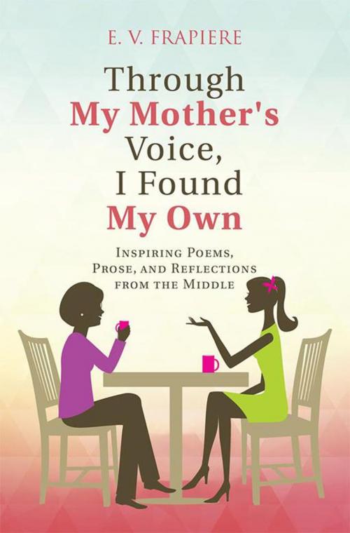 Cover of the book Through My Mother's Voice, I Found My Own by E. Frapiere, WestBow Press