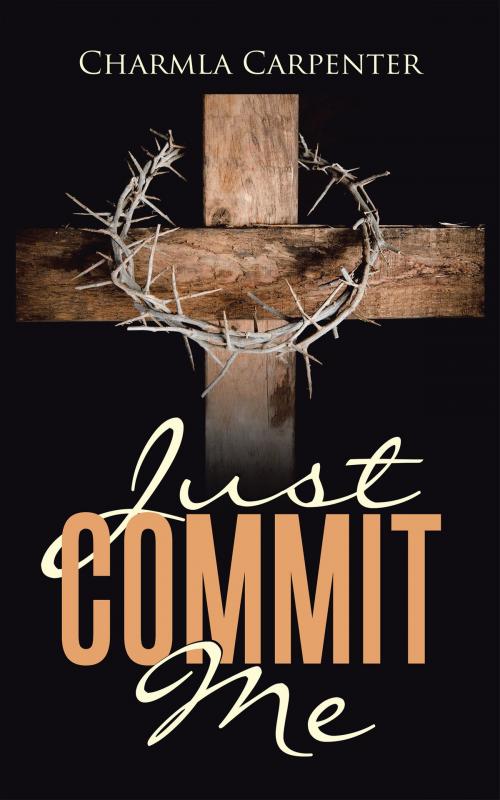 Cover of the book Just Commit Me by Charmla Carpenter, WestBow Press