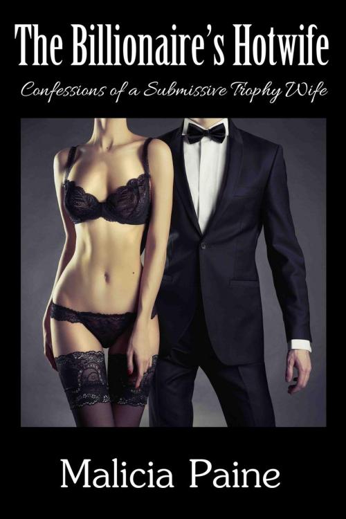 Cover of the book The Billionaire's Hotwife: Confessions of a Billionaire's Hotwife by Malicia Paine, Malicia Paine
