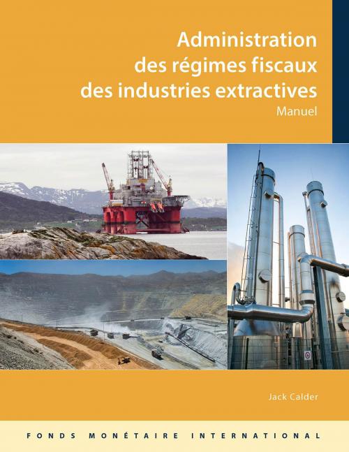 Cover of the book Administering Fiscal Regimes for Extractive Industries: A Handbook by Jack Calder, INTERNATIONAL MONETARY FUND
