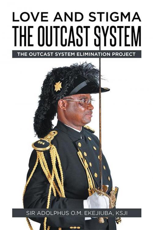 Cover of the book Love and Stigma the Outcast System by Adolphus Ekejiuba, KSJI, Xlibris US
