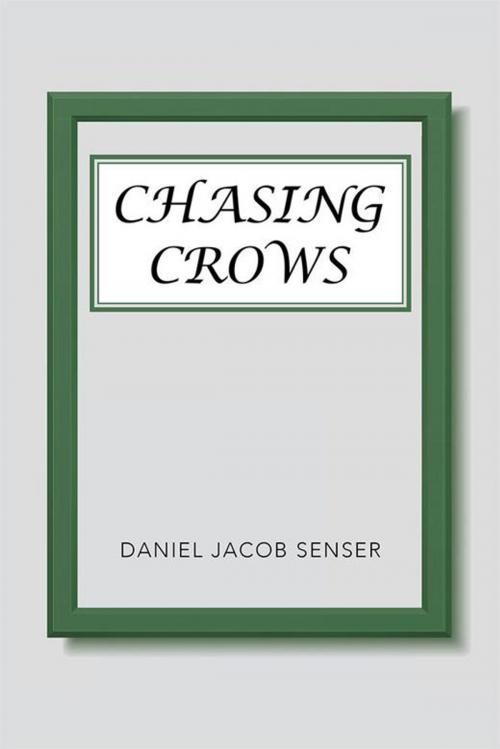 Cover of the book Chasing Crows by Daniel Jacob Senser, Xlibris US