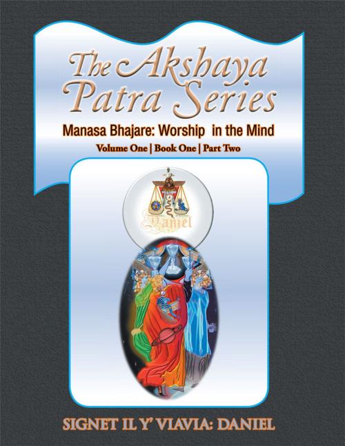 Cover of the book The Akshaya Patra Series Manasa Bhajare: Worship in the Mind Part Two by Signet IL Y’ Viavia: Daniel, Xlibris US