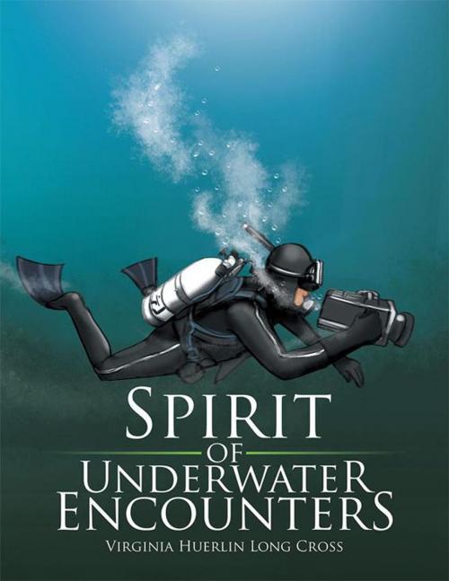 Cover of the book Spirit of Underwater Encounters by Virginia Huerlin Long Cross, Xlibris US
