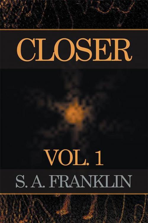 Cover of the book Closer by S. A. Franklin, Xlibris US