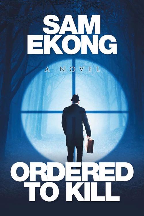 Cover of the book Ordered to Kill by Sam Ekong, Xlibris US