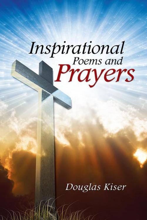 Cover of the book Inspirational Poems and Prayers by Douglas Kiser, Xlibris US
