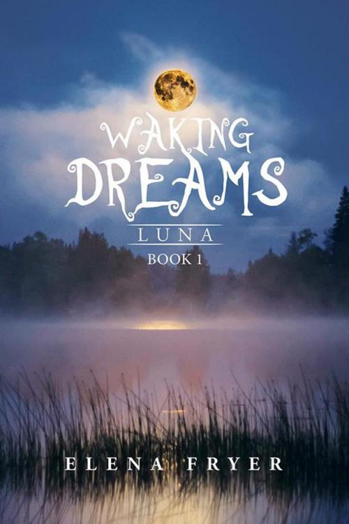 Cover of the book Waking Dreams by Elena Fryer, Xlibris US