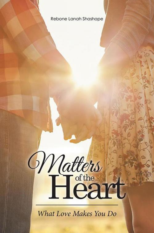 Cover of the book Matters of the Heart by Rebone Lanah Shashape, Xlibris UK