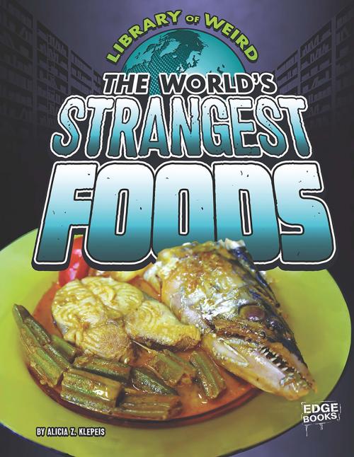 Cover of the book The World's Strangest Foods by Alicia Z. Klepeis, Capstone