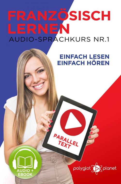 Cover of the book Französisch Lernen | Einfach Lesen | Einfach Hören | Paralleltext Audio-Sprachkurs Nr. 1 by Polyglot Planet, Polyglot Planet