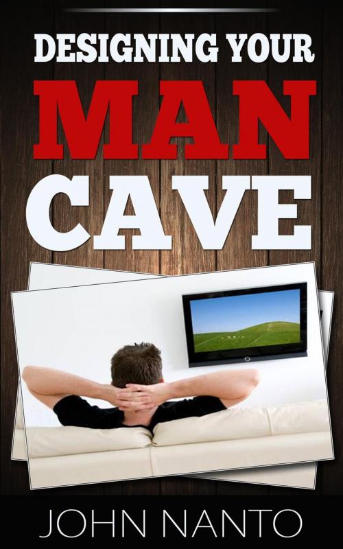Cover of the book Designing Your Man Cave by John Nanto, Shaharm Publications