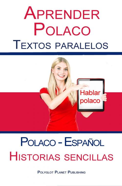 Cover of the book Aprender Polaco - Textos paralelos - Historias sencillas (Polaco - Español) Hablar Polaco by Polyglot Planet Publishing, Polyglot Planet Publishing