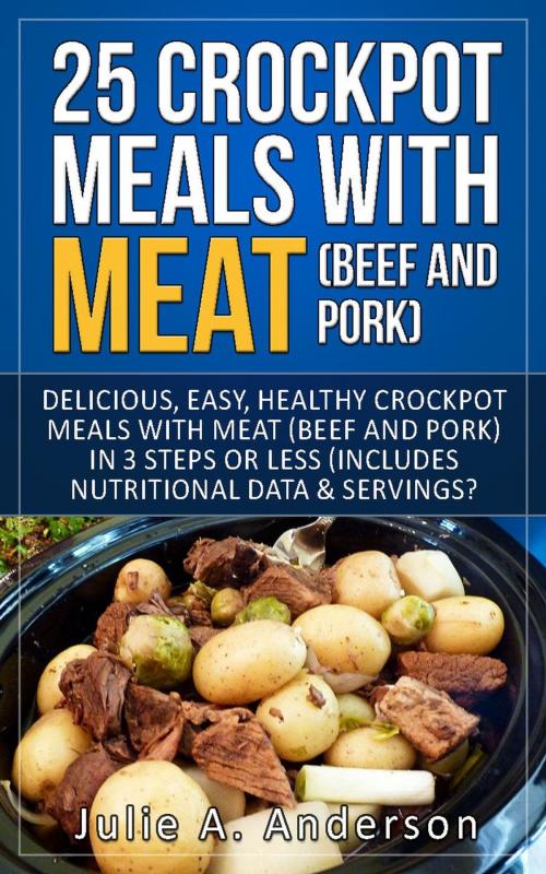 Cover of the book 25 Crock Pot Meals With Meat (Beef and Pork) by Julie A. Anderson, Joyce Zborower, M.A.