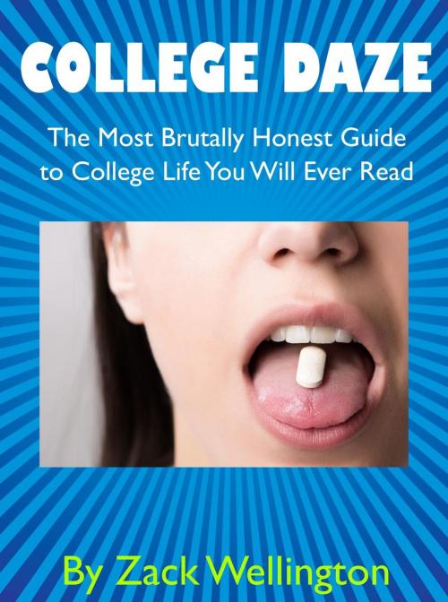 Cover of the book College Daze: The Most Brutally Honest Guide to College You Will Ever Read by Zack Wellington, Zack Wellington