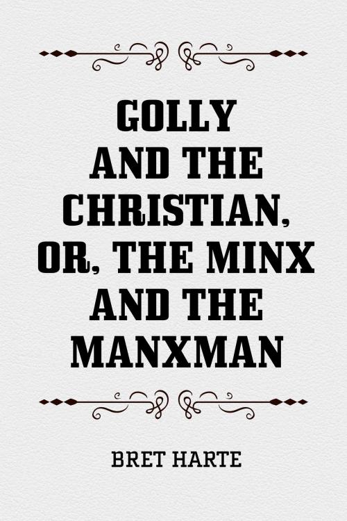 Cover of the book Golly and the Christian, or, The Minx and the Manxman by Bret Harte, Krill Press