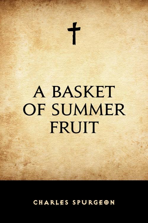 Cover of the book A Basket of Summer Fruit by Charles Spurgeon, Krill Press